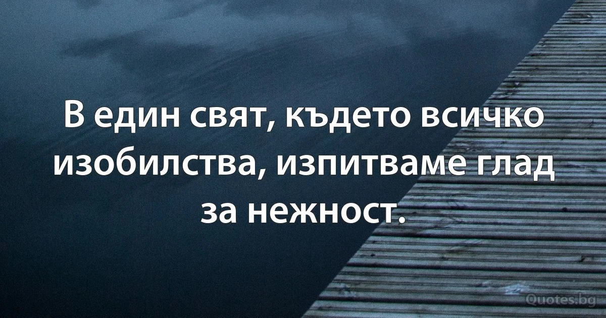 В един свят, където всичко изобилства, изпитваме глад за нежност. (INZ BG)