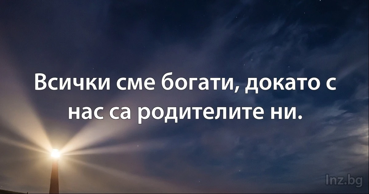 Всички сме богати, докато с нас са родителите ни. (INZ BG)