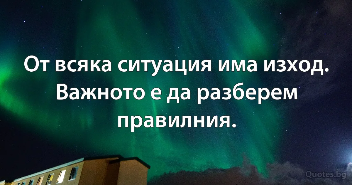 От всяка ситуация има изход. Важното е да разберем правилния. (INZ BG)