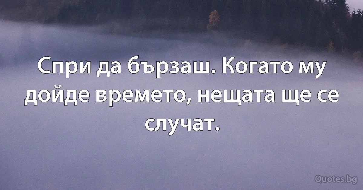 Спри да бързаш. Когато му дойде времето, нещата ще се случат. (INZ BG)