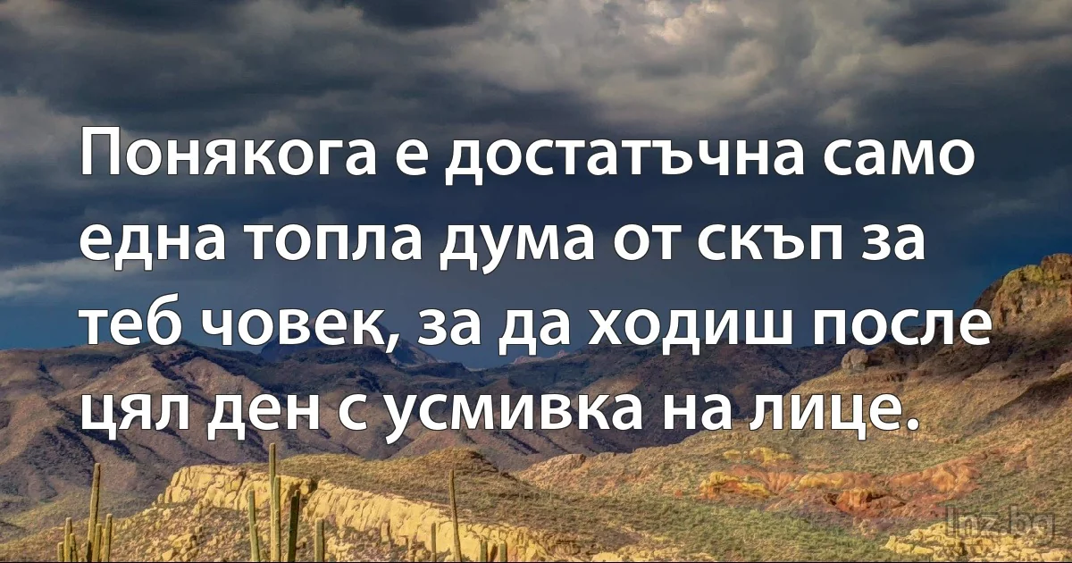 Понякога е достатъчна само една топла дума от скъп за теб човек, за да ходиш после цял ден с усмивка на лице. (INZ BG)