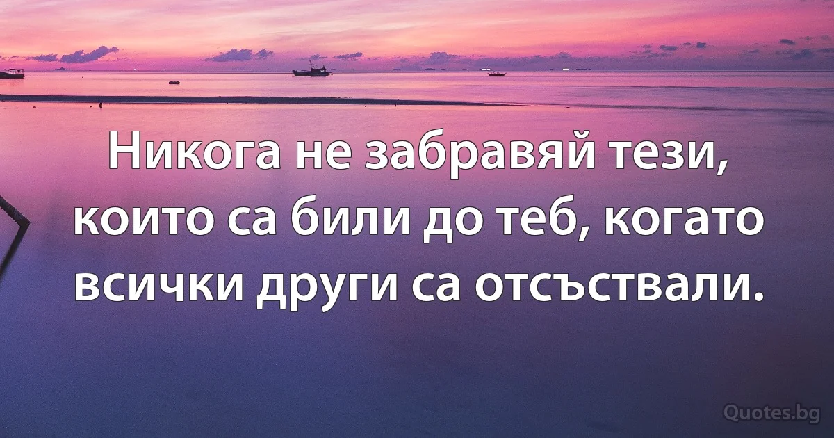 Никога не забравяй тези, които са били до теб, когато всички други са отсъствали. (INZ BG)
