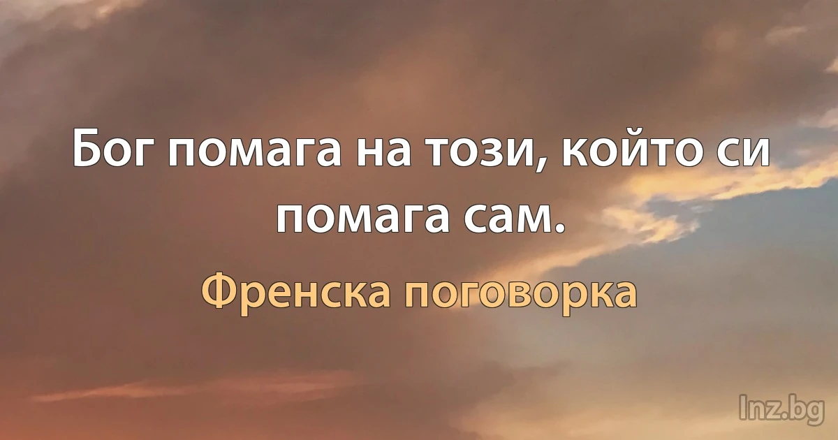 Бог помага на този, който си помага сам. ()