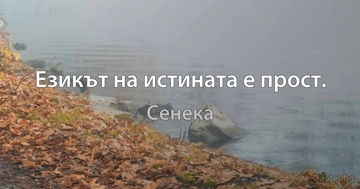 Езикът на истината е прост. (Сенека)