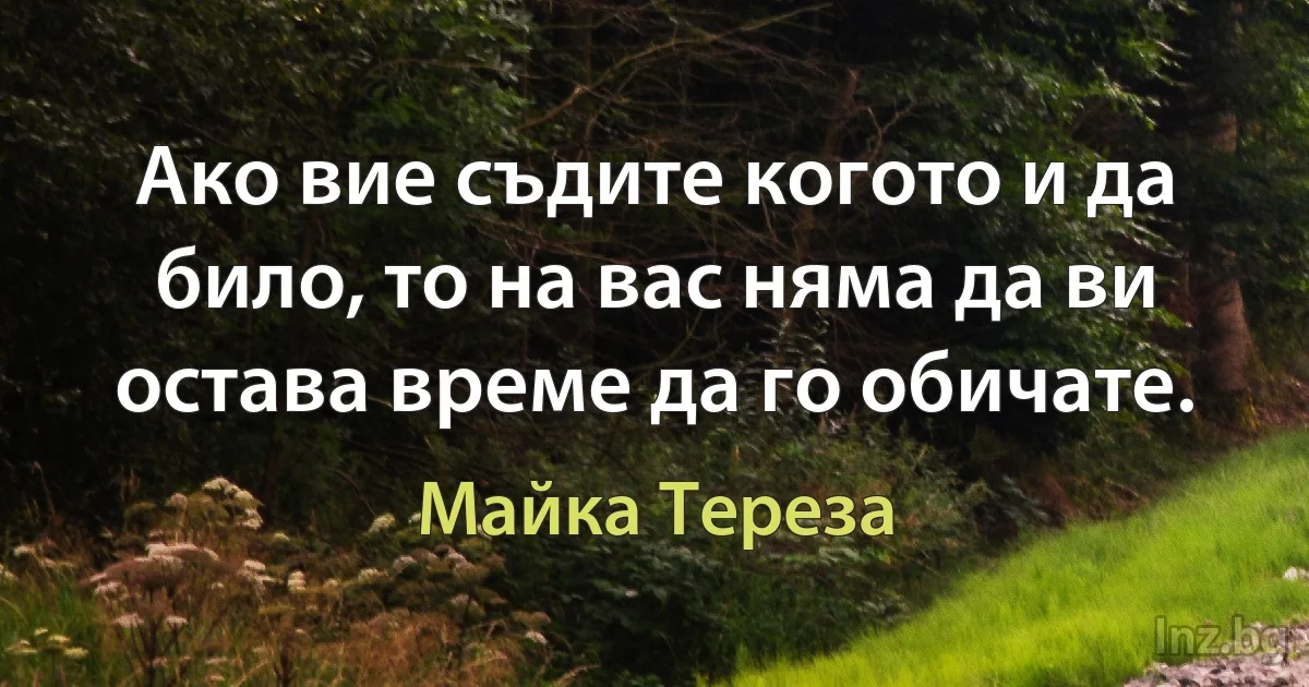 Ако вие съдите когото и да било, то на вас няма да ви остава време да го обичате. ()