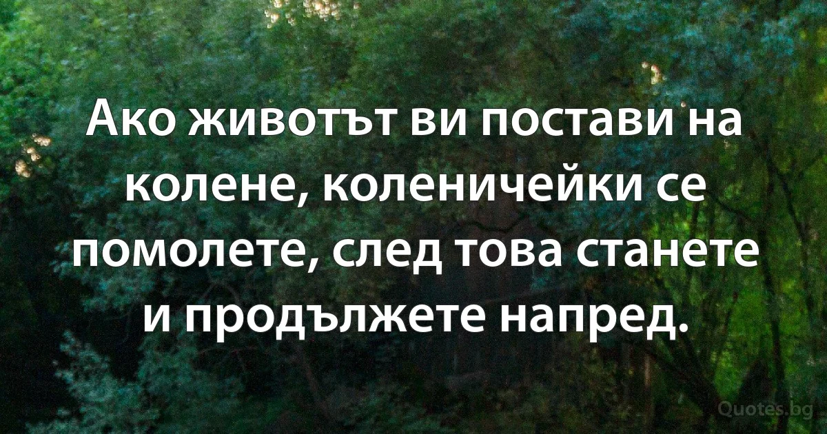 Ако животът ви постави на колене, коленичейки се помолете, след това станете и продължете напред. (INZ BG)