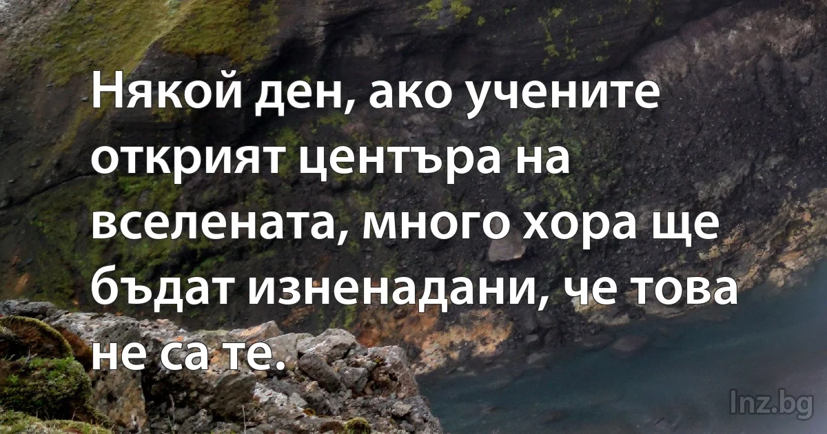 Някой ден, ако учените открият центъра на вселената, много хора ще бъдат изненадани, че това не са те. (INZ BG)