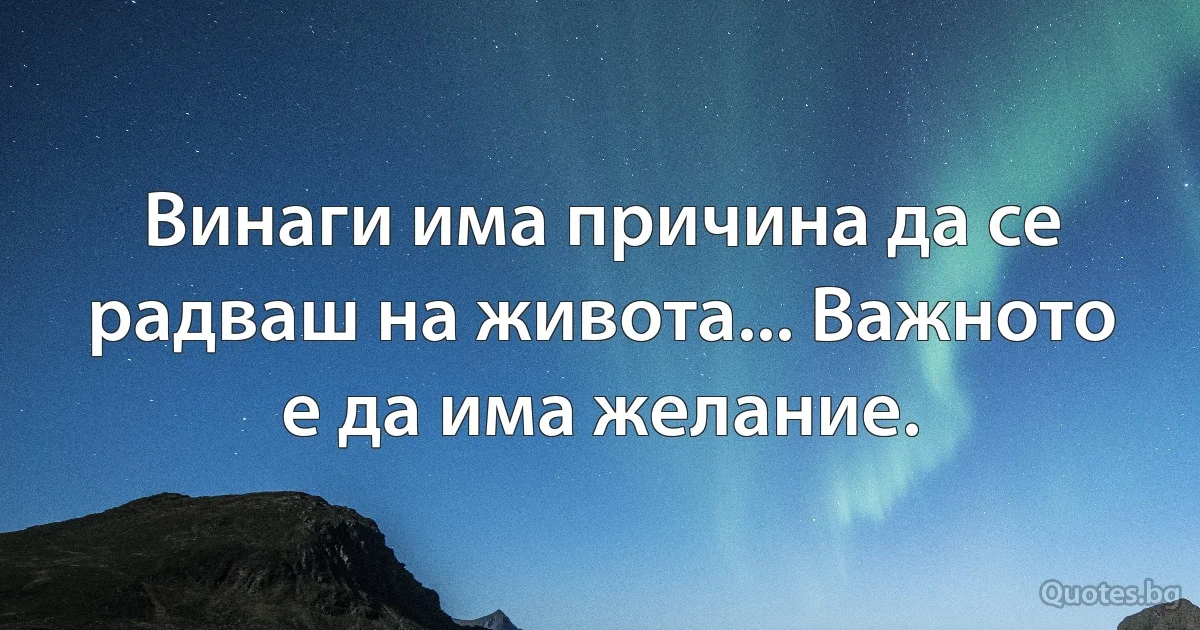 Винаги има причина да се радваш на живота... Важното е да има желание. (INZ BG)