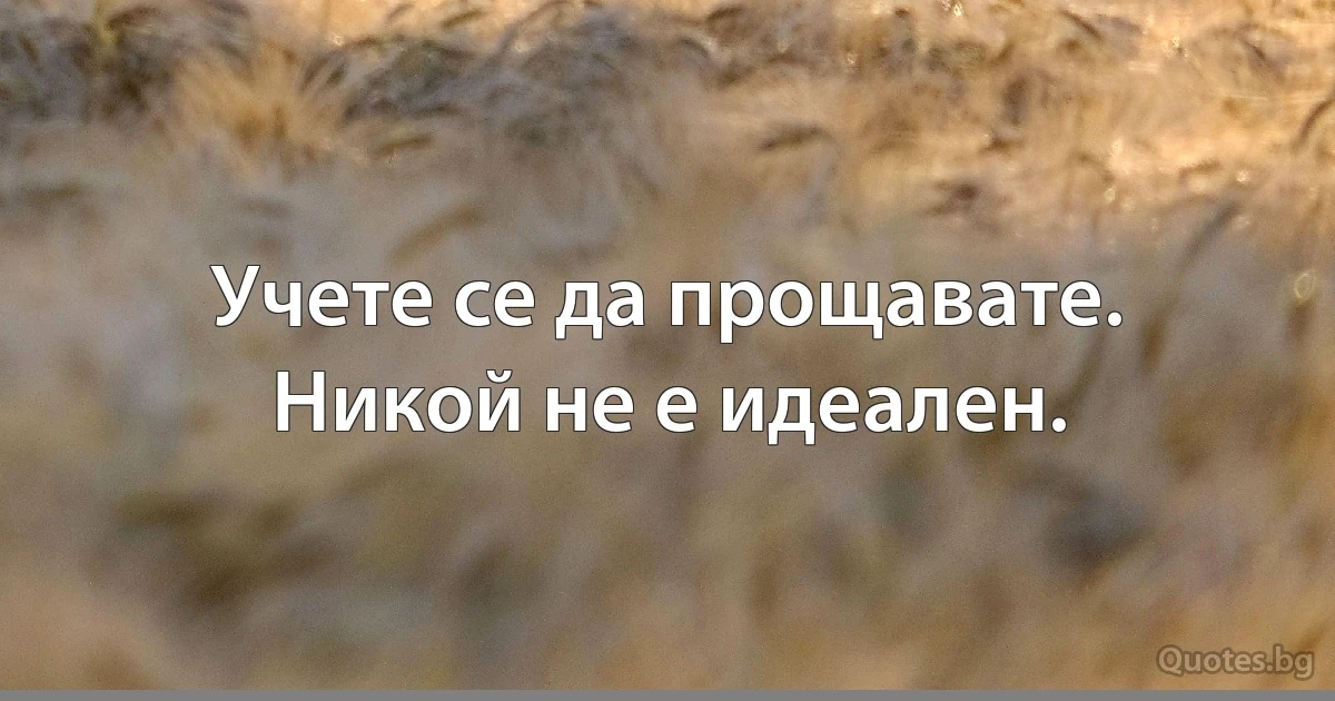 Учете се да прощавате. Никой не е идеален. (INZ BG)