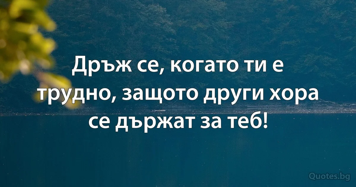 Дръж се, когато ти е трудно, защото други хора се държат за теб! (INZ BG)