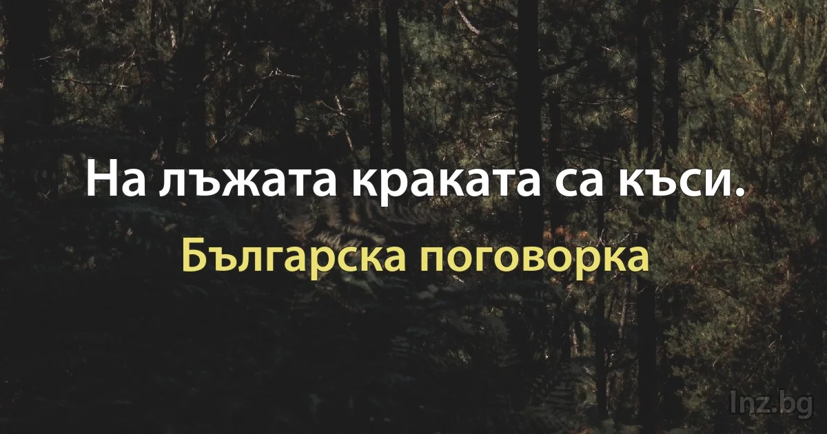 На лъжата краката са къси. (Българска поговорка)