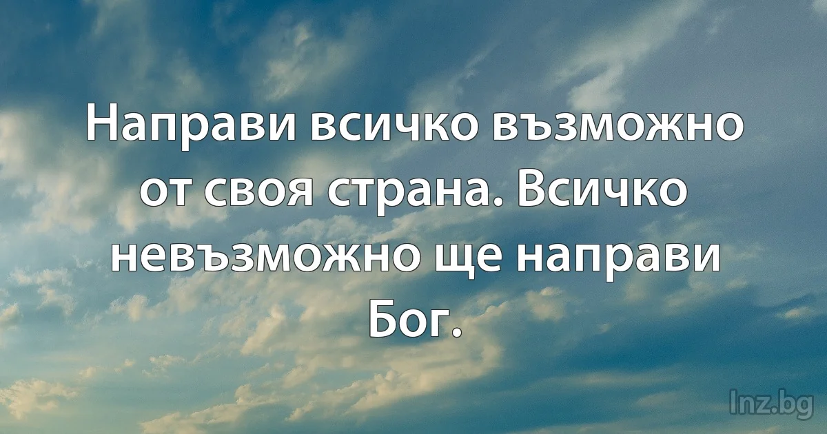 Направи всичко възможно от своя страна. Всичко невъзможно ще направи Бог. (INZ BG)