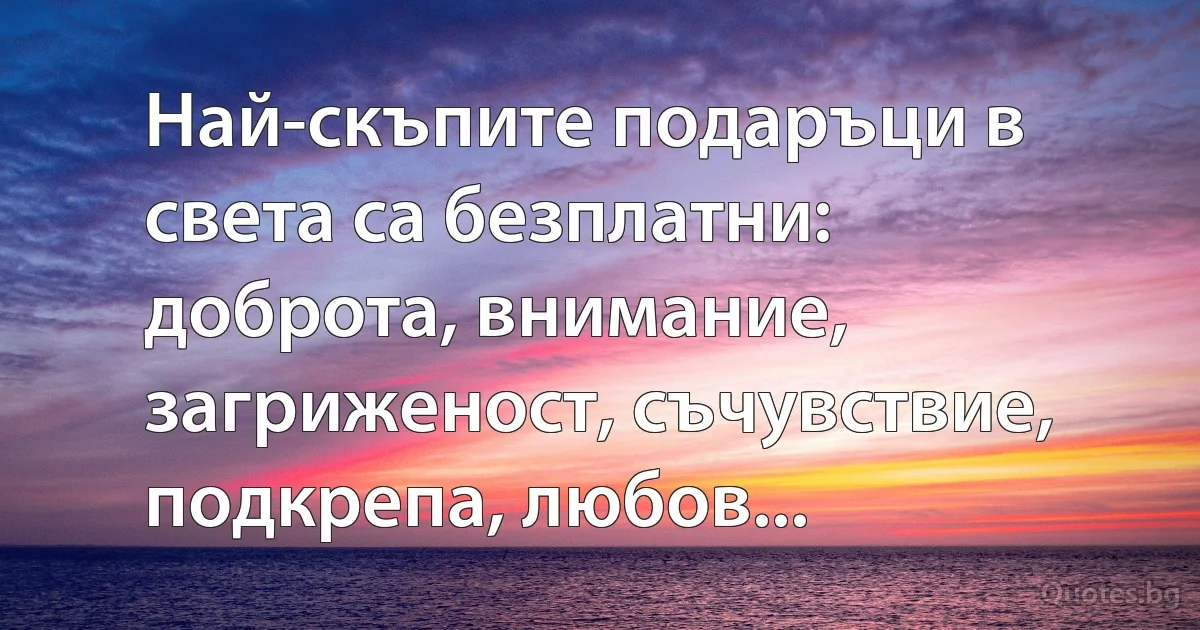 Най-скъпите подаръци в света са безплатни: доброта, внимание, загриженост, съчувствие, подкрепа, любов... (INZ BG)