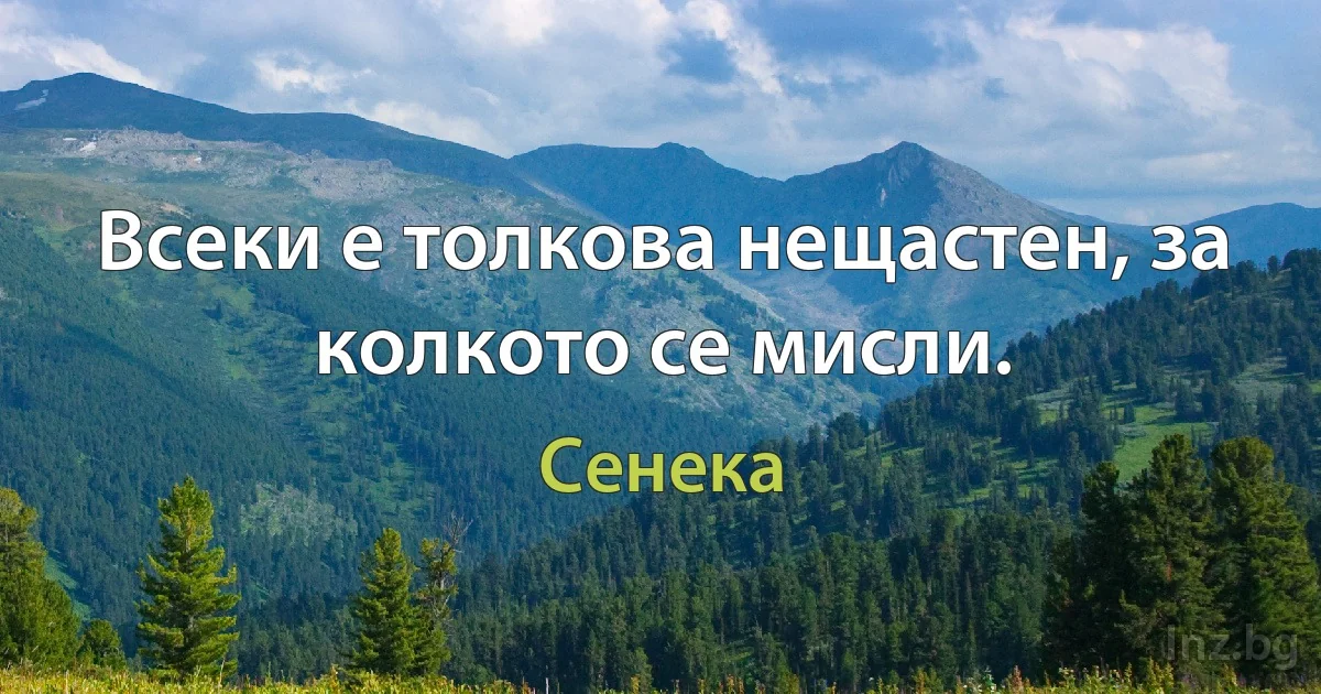 Всеки е толкова нещастен, за колкото се мисли. (Сенека)