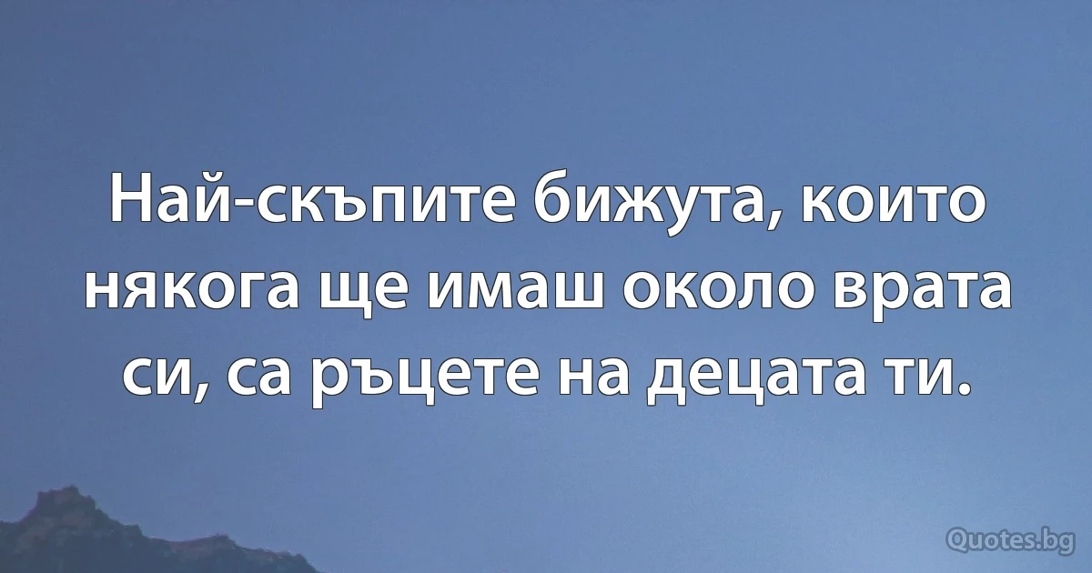 Най-скъпите бижута, които някога ще имаш около врата си, са ръцете на децата ти. (INZ BG)
