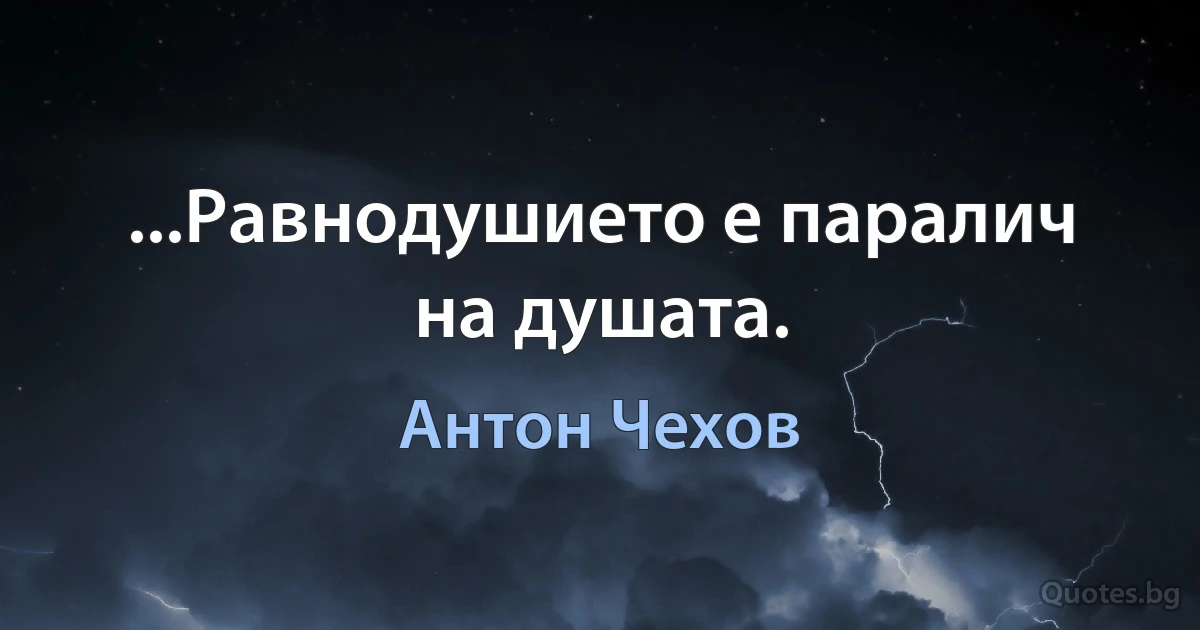 Равнодушието е паралич на душата. (Антон Чехов)