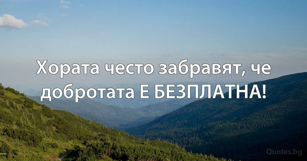 Хората често забравят, че добротата Е БЕЗПЛАТНА! (INZ BG)