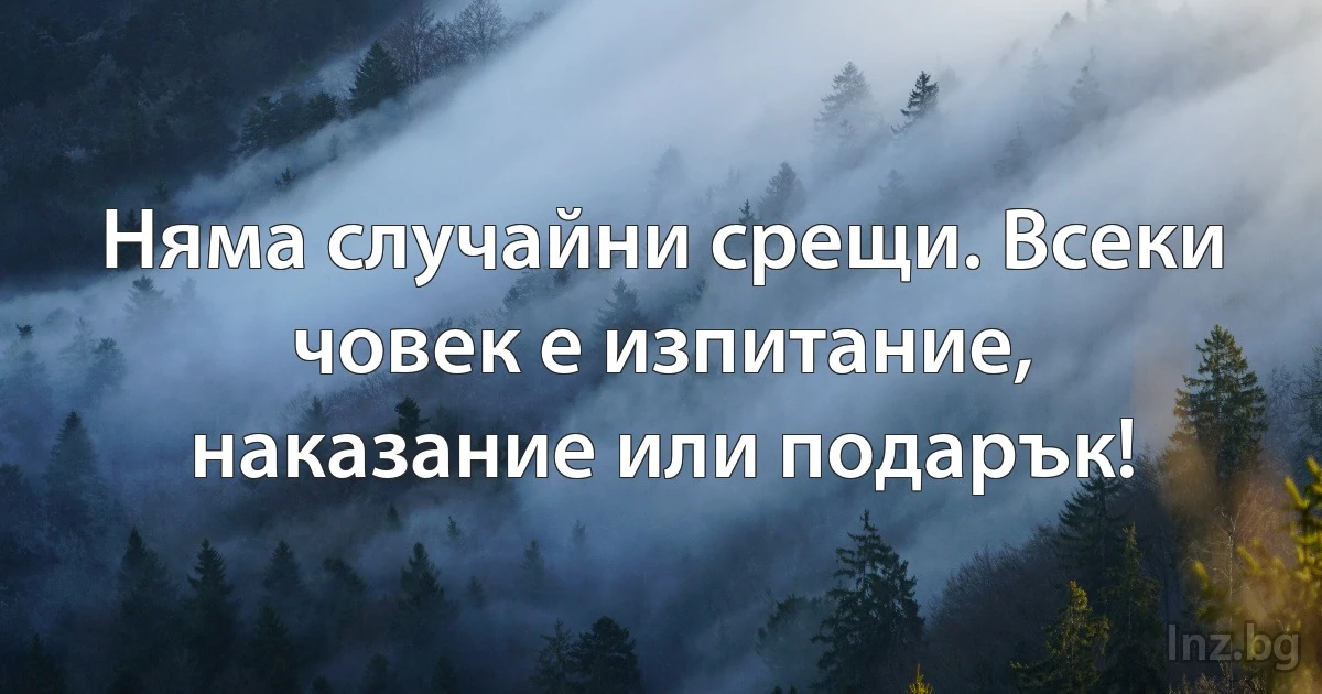 Няма случайни срещи. Всеки човек е изпитание, наказание или подарък! (INZ BG)