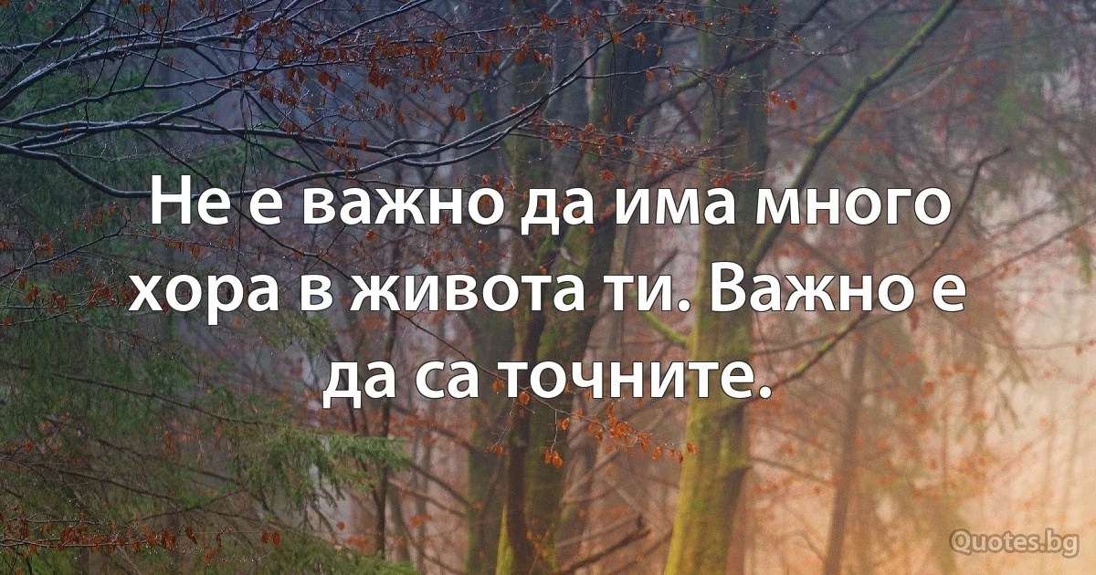Не е важно да има много хора в живота ти. Важно е да са точните. (INZ BG)
