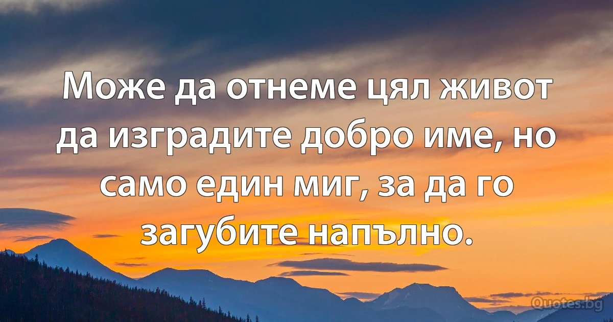 Може да отнеме цял живот да изградите добро име, но само един миг, за да го загубите напълно. (INZ BG)