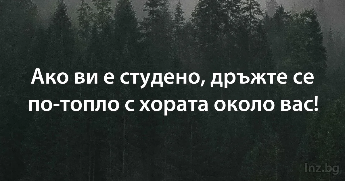 Ако ви е студено, дръжте се по-топло с хората около вас! (INZ BG)