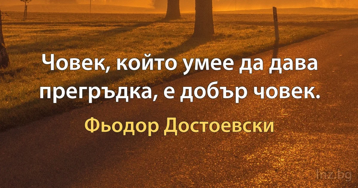 Човек, който умее да дава прегръдка, е добър човек. (Фьодор Достоевски)