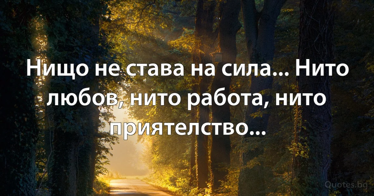 Нищо не става на сила... Нито любов, нито работа, нито приятелство... (INZ BG)