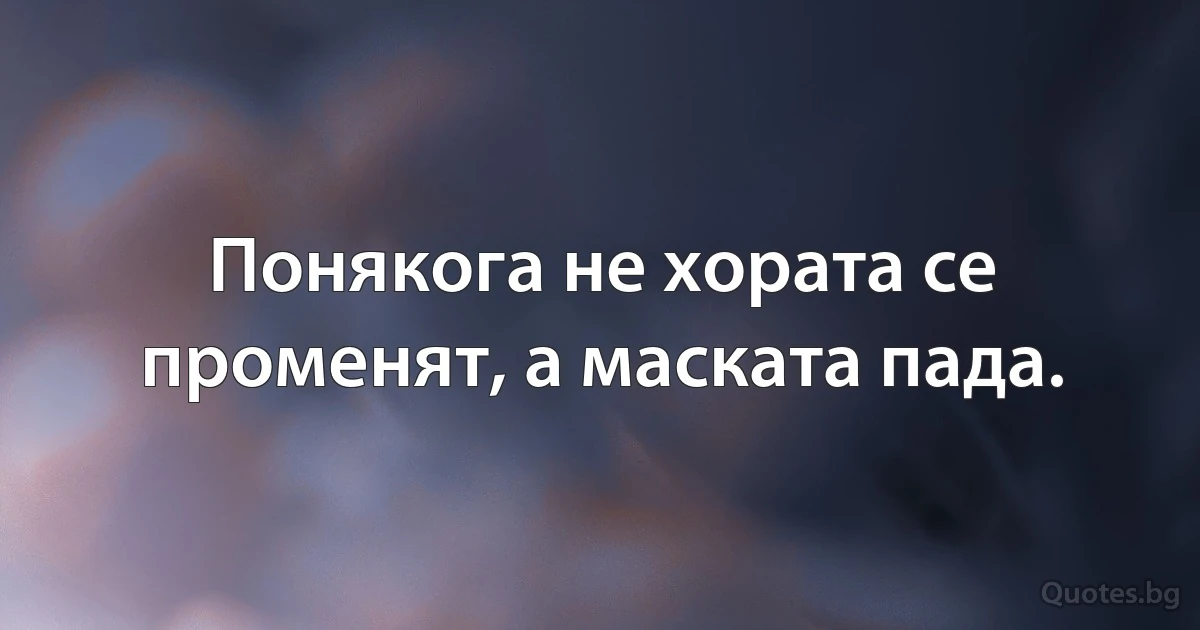 Понякога не хората се променят, а маската пада. (INZ BG)