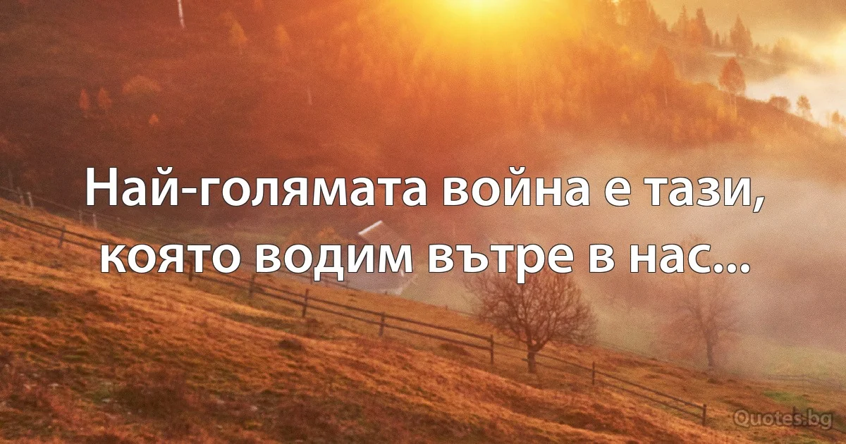 Най-голямата война е тази, която водим вътре в нас... (INZ BG)