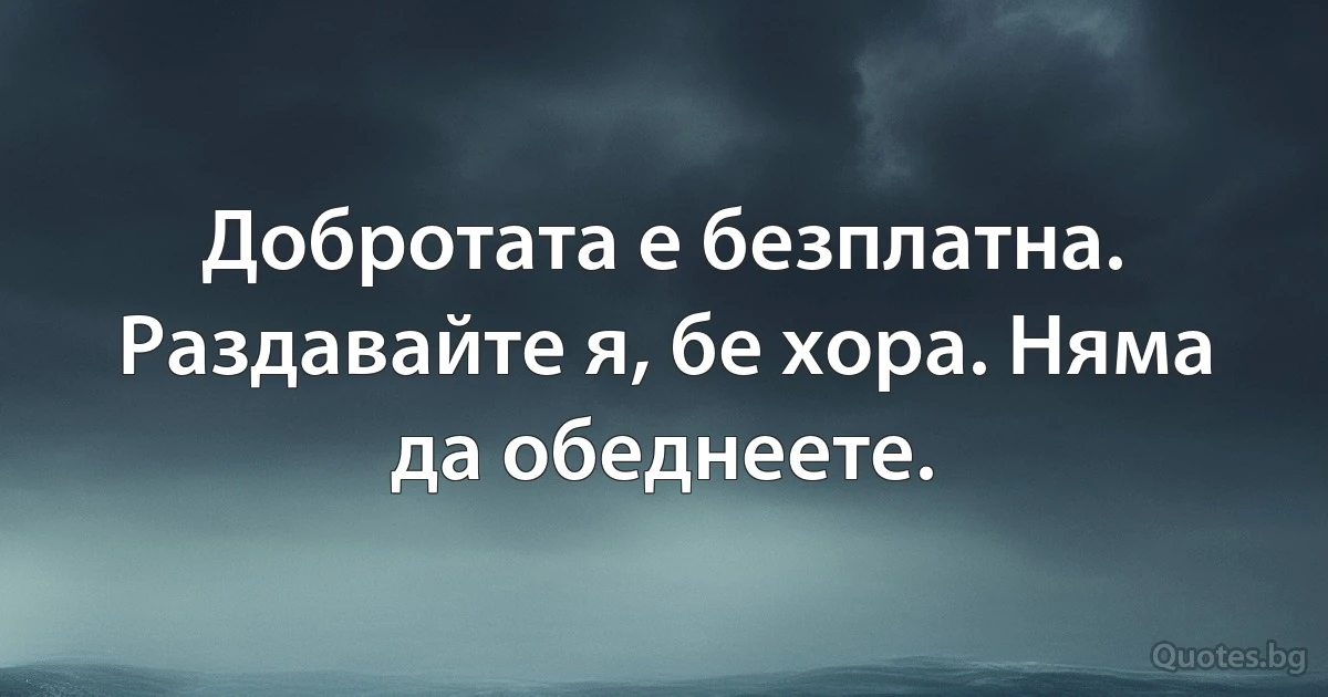 Добротата е безплатна. Раздавайте я, бе хора. Няма да обеднеете. (INZ BG)