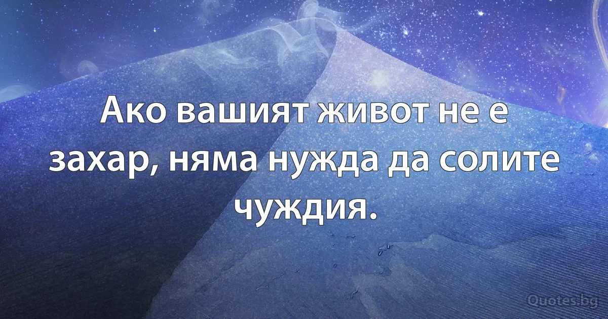 Ако вашият живот не е захар, няма нужда да солите чуждия. (INZ BG)