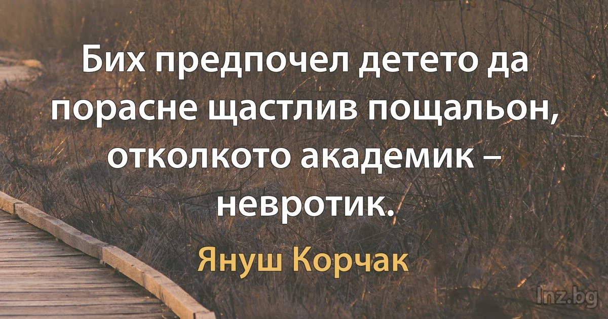 Бих предпочел детето да порасне щастлив пощальон, отколкото академик – невротик. ()