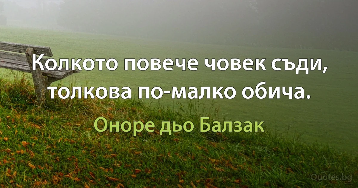 Колкото повече човек съди, толкова по-малко обича. (Оноре дьо Балзак)